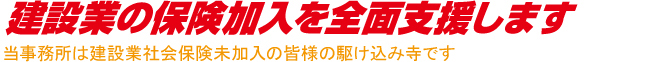 建設業の保険加入を全面支援します 建設業の保険加入を全面支援します